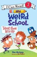 My Weird School: Talent Show Mix-Up di Dan Gutman edito da HARPERCOLLINS
