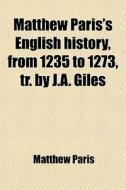 Matthew Paris's English History, From 1235 To 1273, Tr. By J.a. Giles di Matthew Paris edito da General Books Llc