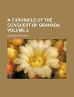 A Chronicle Of The Conquest Of Granada Volume 2 di Washington Irving edito da Rarebooksclub.com