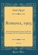 Romania, 1903, Vol. 32: Recueil Trimestriel Consacre A L'Etude Des Langues Et Des Litteratures Romanes (Classic Reprint) di Paul Meyer edito da Forgotten Books
