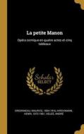 La petite Manon: Opéra comique en quatre actes et cinq tableaux di Maurice Ordonneau, Henri Hirchmann, Heuzé André edito da WENTWORTH PR