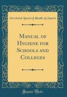Manual of Hygiene for Schools and Colleges (Classic Reprint) di Provincial Board of Health of Ontario edito da Forgotten Books