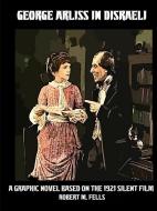 George Arliss in Disraeli: A Graphic Novel Based on the 1921 Silent Film di Robert M. Fells edito da LULU PR