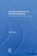 The Moral Rhetoric Of Political Economy di Paul Turpin edito da Taylor & Francis Ltd