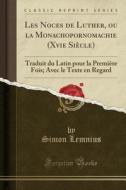 Les Noces de Luther, Ou La Monachopornomachie (Xvie Siecle): Traduit Du Latin Pour La Premiere Fois; Avec Le Texte En Regard (Classic Reprint) di Simon Lemnius edito da Forgotten Books