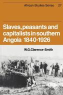 Slaves, Peasants and Capitalists in Southern Angola 1840-1926 di W. G. Clarence-Smith edito da Cambridge University Press
