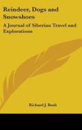 Reindeer, Dogs and Snowshoes: A Journal of Siberian Travel and Explorations di Richard J. Bush edito da Kessinger Publishing