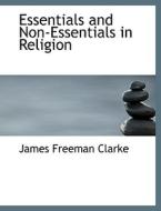 Essentials And Non-essentials In Religion di James Freeman Clarke edito da Bibliolife