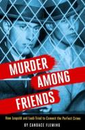 Murder Among Friends: How Leopold and Loeb Tried to Commit the Perfect Crime di Candace Fleming edito da ANNE SCHWARTZ BOOKS
