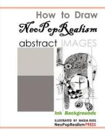 How to Draw Neopoprealism Abstract Images: Ink Backgrounds di Neopoprealism Press edito da Neopoprealism Press