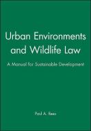 Urban Environments and Wildlife Law di Paul A. Rees edito da Wiley-Blackwell