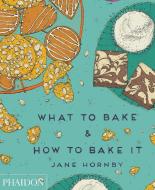 What to Bake & How to Bake It di Jane Hornby edito da Phaidon Press Ltd