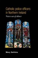 Catholic Police Officers in Northern Ireland di Mary Gethins edito da Manchester University Press