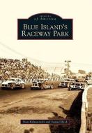Blue Island's Raceway Park di Stan Kalwasinski, Samuel Beck edito da ARCADIA PUB (SC)