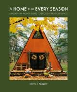 A Home for Every Season: A Month-By-Month Guide on How to Uniquely Decorate Your Space di Steffy Degreff edito da ALPHA BOOKS