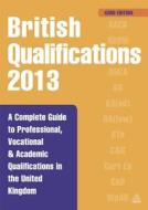 British Qualifications 2013: A Complete Guide to Professional, Vocational and Academic Qualifications in the United Kingdom di Kogan Page Ltd edito da Kogan Page