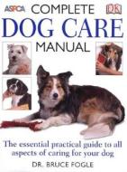 ASPCA Complete Dog Care Manual di Bruce Fogle edito da DK Publishing (Dorling Kindersley)