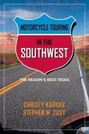 Motorcycle Touring In The Southwest di Christy Karras, Stephen Zusy edito da Gpp Travel