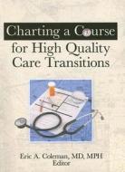 Charting a Course for High Quality Care Transitions di Eric A Coleman edito da Routledge