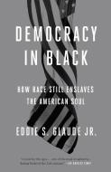 Democracy in Black: How Race Still Enslaves the American Soul di Eddie S. Glaude edito da BROADWAY BOOKS