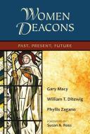 Women Deacons: Past, Present, Future di Gary Macy, William T. Ditewig, Phyllis Zagano edito da PAULIST PR
