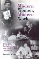 Modern Women, Modern Work di Francesca Sawaya edito da University of Pennsylvania Press