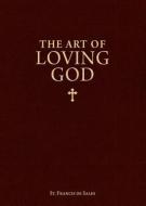 The Art of Loving God di St Francis De Sales, Francis edito da SOPHIA INST PR