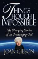 THINGS THOUGHT IMPOSSIBLE di Joan Gieson edito da LIFEBRIDGE