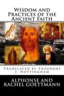Wisdom and Practices of the Ancient Faith di Alphonse and Rachel Goettmann, Theodore J. Nottingham edito da Theosis Books