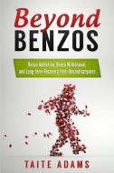 Beyond Benzos: Benzo Addiction, Benzo Withdrawal, and Long-Term Recovery from Benzodiazepines di Taite Adams edito da Rapid Response Press