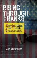 Rising Through The Ranks: Navigating Your Next Promotion di Anthony Fisher edito da LIGHTNING SOURCE INC