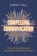 Compelling Communication di Simon Hall edito da Cambridge University Press