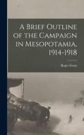 A Brief Outline of the Campaign in Mesopotamia, 1914-1918 di Roger Evans edito da LIGHTNING SOURCE INC