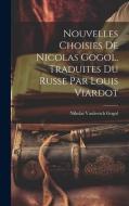 Nouvelles Choisies de Nicolas Gogol. Traduites du Russe par Louis Viardot di Nikolai Vasilevich Gogol edito da LEGARE STREET PR