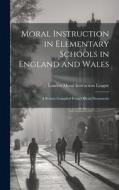 Moral Instruction in Elementary Schools in England and Wales: A Return Compiled From Official Documents edito da LEGARE STREET PR