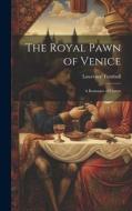 The Royal Pawn of Venice: A Romance of Cyprus di Lawrence Turnbull edito da LEGARE STREET PR
