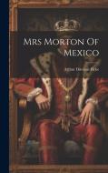 Mrs Morton Of Mexico di Arthur Davison Ficke edito da LEGARE STREET PR