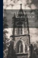 The Liturgical Class-Book di John Jones edito da LEGARE STREET PR