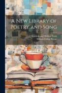 A New Library of Poetry and Song di William Cullen Bryant edito da Creative Media Partners, LLC