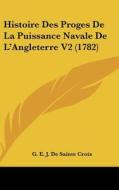 Histoire Des Proges de La Puissance Navale de L'Angleterre V2 (1782) di G. E. J. De Sainte Croix edito da Kessinger Publishing