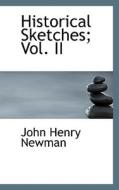 Historical Sketches; Vol. Ii di Cardinal John Henry Newman edito da Bibliolife