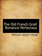 The Old French Grail Romance Perlesvaus di William Albert Nitze edito da Bibliolife
