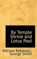 By Temple Shrine And Lotus Pool di William Robinson, Professor George Smith edito da Bibliolife