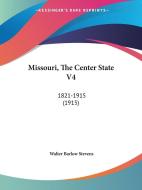 Missouri, the Center State V4: 1821-1915 (1915) di Walter Barlow Stevens edito da Kessinger Publishing