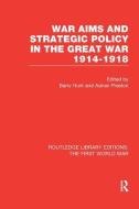 War Aims and Strategic Policy in the Great War 1914-1918 di Barry Hunt edito da Taylor & Francis Ltd