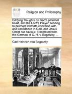 Edifying Thoughts On God's Paternal Heart, And The Lord's Prayer; Tending To Promote Intimate Converse With, And Confidence In God, And Jesus Christ O di Carl Heinrich Von Bogatzky edito da Gale Ecco, Print Editions