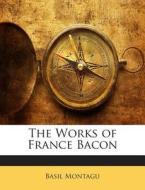 The Works of France Bacon di Basil Montagu edito da Nabu Press
