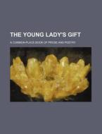 The Young Lady's Gift; A Common-place Bo di Unknown Author edito da Rarebooksclub.com