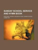 Sunday School Service and Hymn Book di Episcopal Church Diocese Committee edito da Rarebooksclub.com