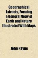 Geographical Extracts, Forming A General di John Payne edito da General Books